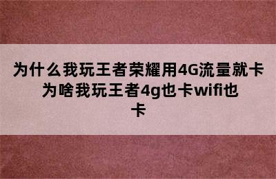 为什么我玩王者荣耀用4G流量就卡 为啥我玩王者4g也卡wifi也卡